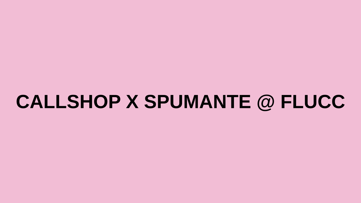 Callshop x Spumante @FLUCC